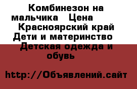 Комбинезон на мальчика › Цена ­ 500 - Красноярский край Дети и материнство » Детская одежда и обувь   